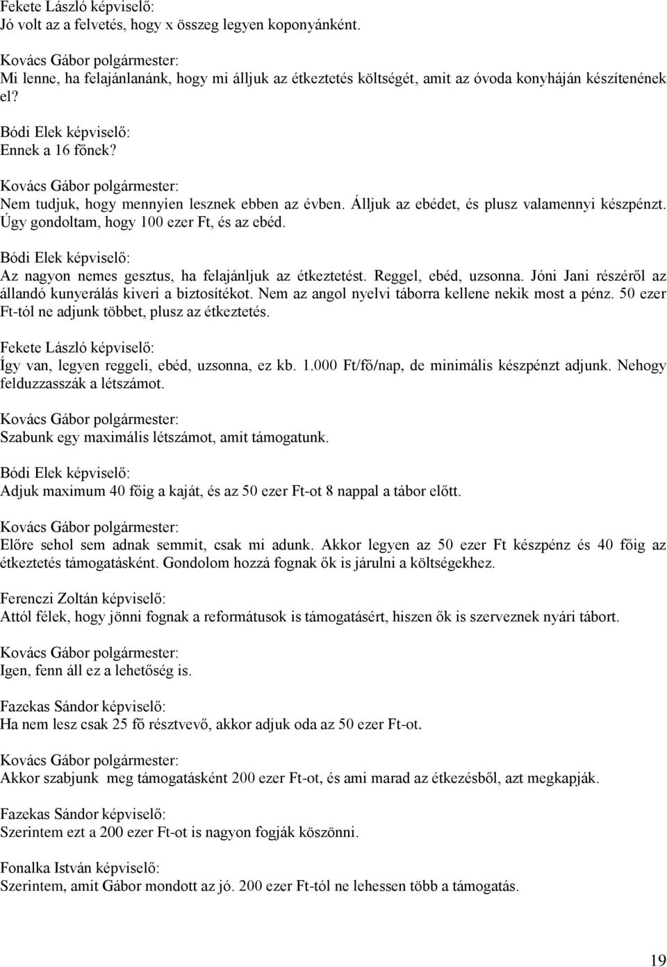 Bódi Elek képviselő: Az nagyon nemes gesztus, ha felajánljuk az étkeztetést. Reggel, ebéd, uzsonna. Jóni Jani részéről az állandó kunyerálás kiveri a biztosítékot.