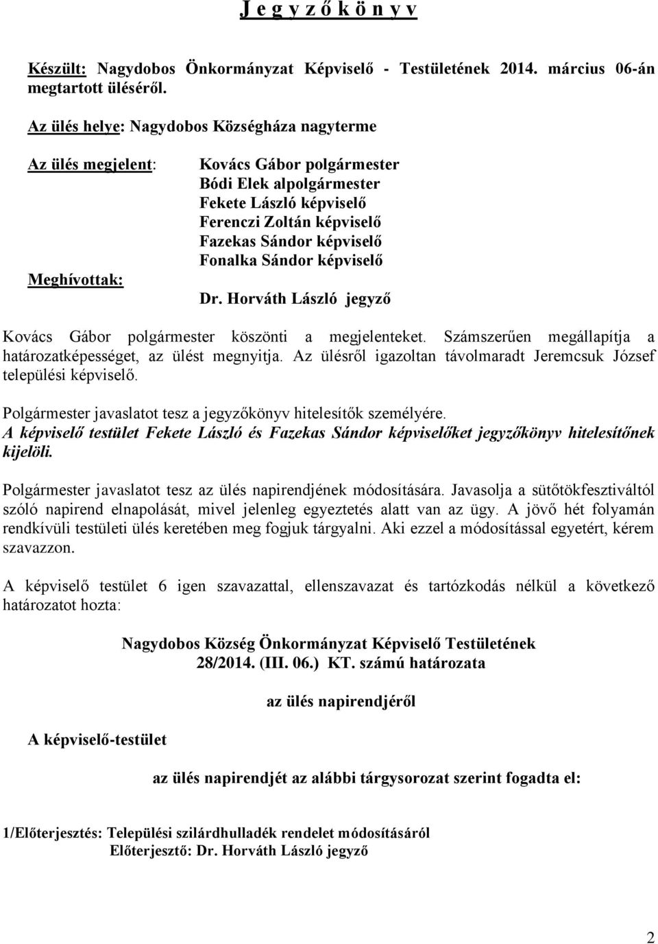 képviselő Fonalka Sándor képviselő Dr. Horváth László jegyző Kovács Gábor polgármester köszönti a megjelenteket. Számszerűen megállapítja a határozatképességet, az ülést megnyitja.