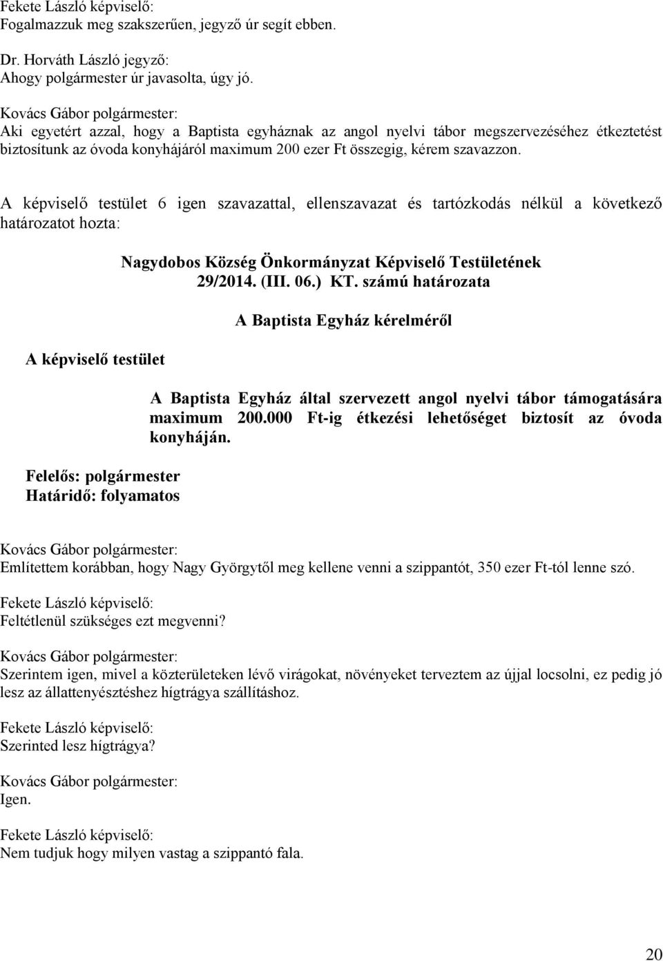 A képviselő testület 6 igen szavazattal, ellenszavazat és tartózkodás nélkül a következő határozatot hozta: A képviselő testület Felelős: polgármester Határidő: folyamatos Nagydobos Község