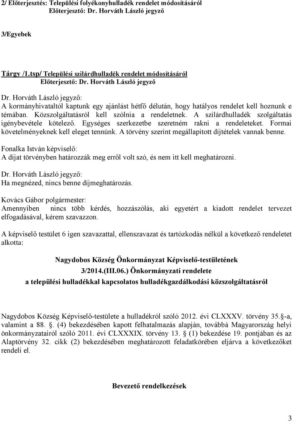 Horváth László jegyző: A kormányhivataltól kaptunk egy ajánlást hétfő délután, hogy hatályos rendelet kell hoznunk e témában. Közszolgáltatásról kell szólnia a rendeletnek.