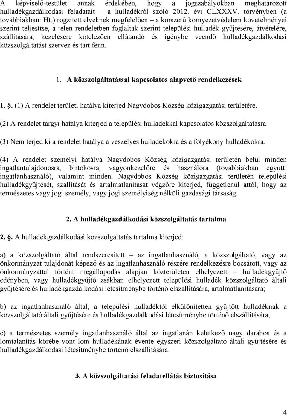 kezelésére kötelezően ellátandó és igénybe veendő hulladékgazdálkodási közszolgáltatást szervez és tart fenn. 1. A közszolgáltatással kapcsolatos alapvető rendelkezések 1.