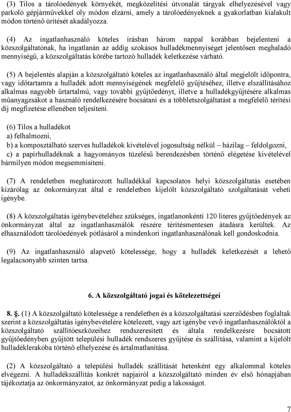 (4) Az ingatlanhasználó köteles írásban három nappal korábban bejelenteni a közszolgáltatónak, ha ingatlanán az addig szokásos hulladékmennyiséget jelentősen meghaladó mennyiségű, a közszolgáltatás