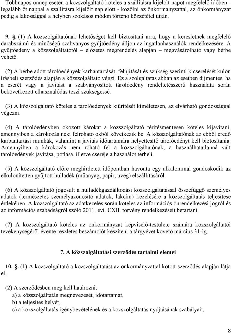 . (1) A közszolgáltatónak lehetőséget kell biztosítani arra, hogy a keresletnek megfelelő darabszámú és minőségű szabványos gyűjtőedény álljon az ingatlanhasználók rendelkezésére.