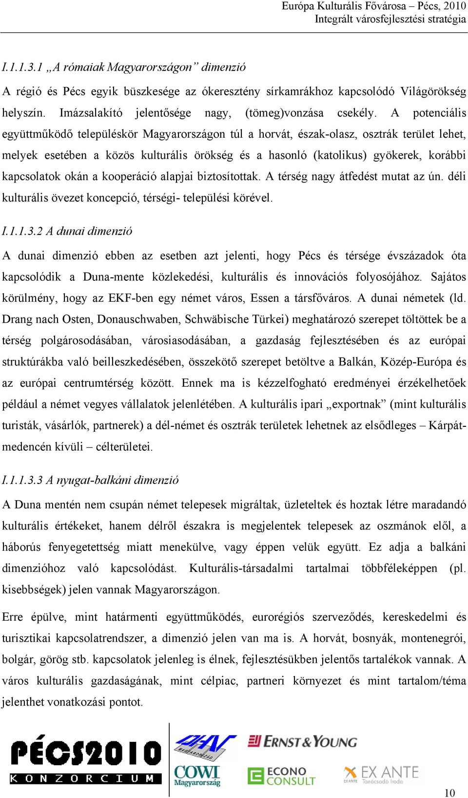 kapcsolatok okán a kooperáció alapjai biztosítottak. A térség nagy átfedést mutat az ún. déli kulturális övezet koncepció, térségi- települési körével. I.1.1.3.