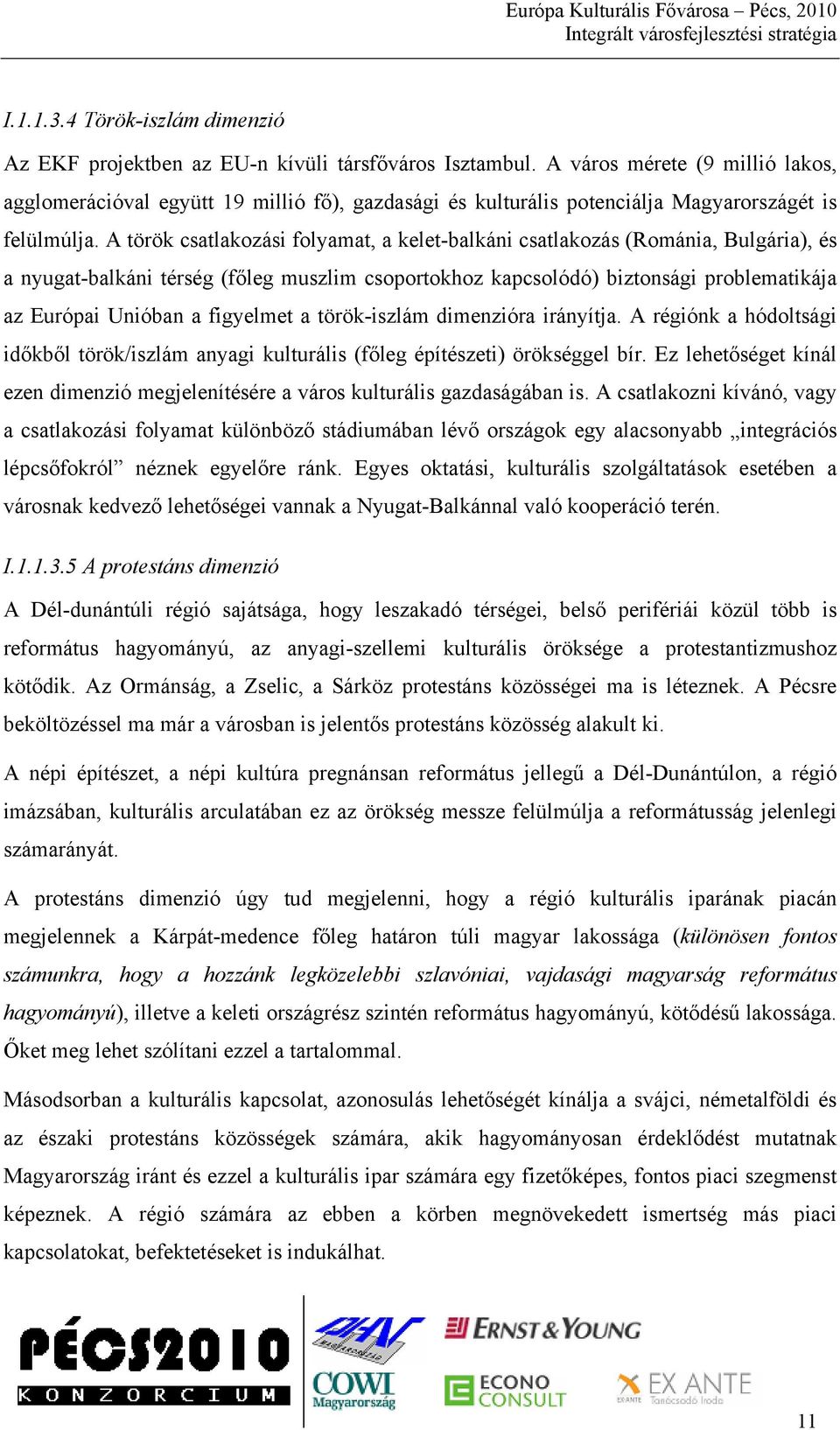 A török csatlakozási folyamat, a kelet-balkáni csatlakozás (Románia, Bulgária), és a nyugat-balkáni térség (főleg muszlim csoportokhoz kapcsolódó) biztonsági problematikája az Európai Unióban a