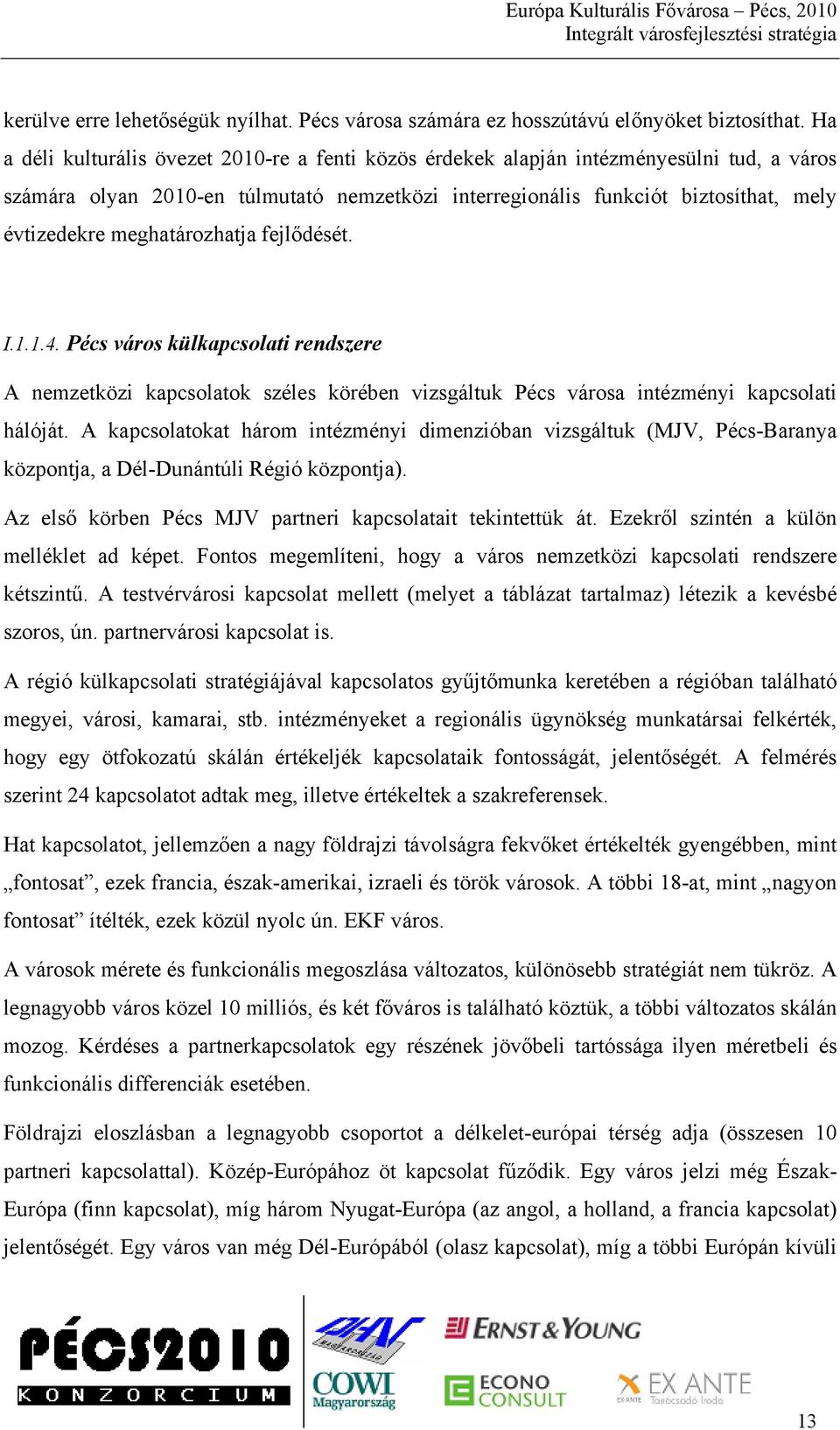 meghatározhatja fejlődését. I.1.1.4. Pécs város külkapcsolati rendszere A nemzetközi kapcsolatok széles körében vizsgáltuk Pécs városa intézményi kapcsolati hálóját.