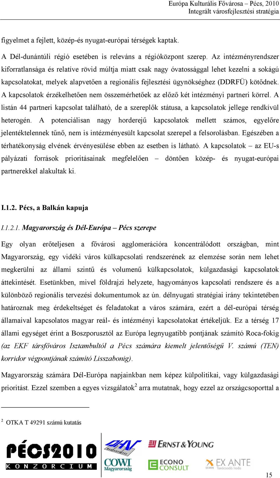 kötődnek. A kapcsolatok érzékelhetően nem összemérhetőek az előző két intézményi partneri körrel.