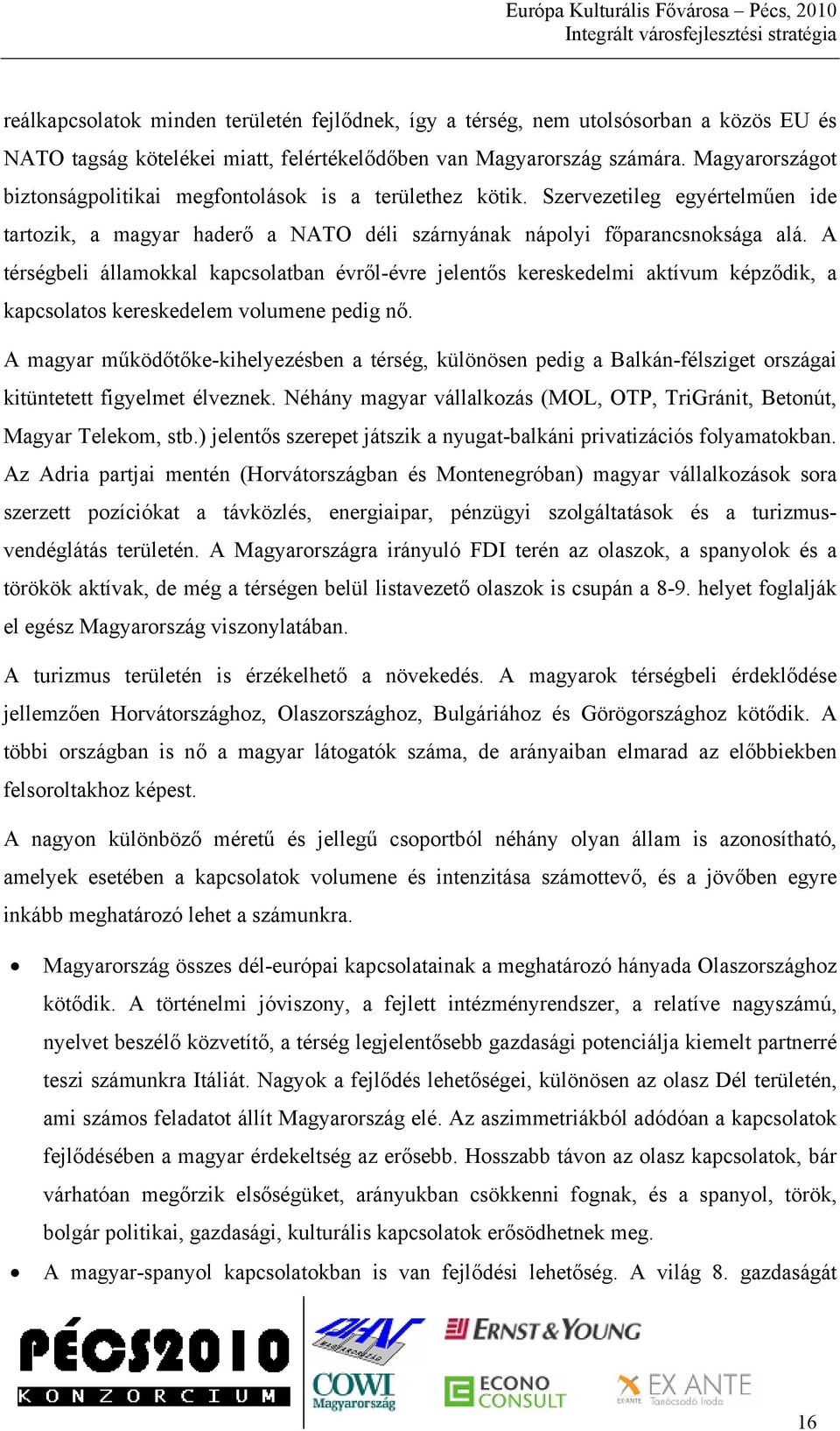 A térségbeli államokkal kapcsolatban évről-évre jelentős kereskedelmi aktívum képződik, a kapcsolatos kereskedelem volumene pedig nő.