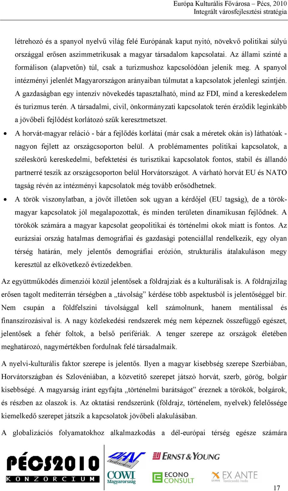 A gazdaságban egy intenzív növekedés tapasztalható, mind az FDI, mind a kereskedelem és turizmus terén.