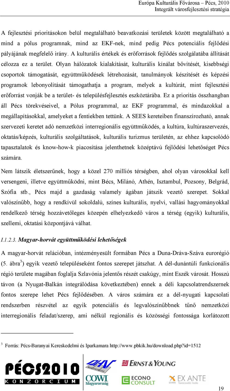 Olyan hálózatok kialakítását, kulturális kínálat bővítését, kisebbségi csoportok támogatását, együttműködések létrehozását, tanulmányok készítését és képzési programok lebonyolítását támogathatja a