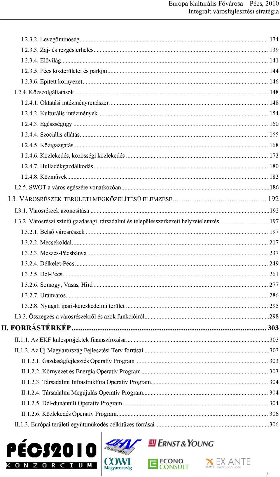 .. 172 I.2.4.7. Hulladékgazdálkodás... 180 I.2.4.8. Közművek... 182 I.2.5. SWOT a város egészére vonatkozóan...186 I.3. VÁROSRÉSZEK TERÜLETI MEGKÖZELÍTÉSŰ ELEMZÉSE... 192 I.3.1. Városrészek azonosítása.