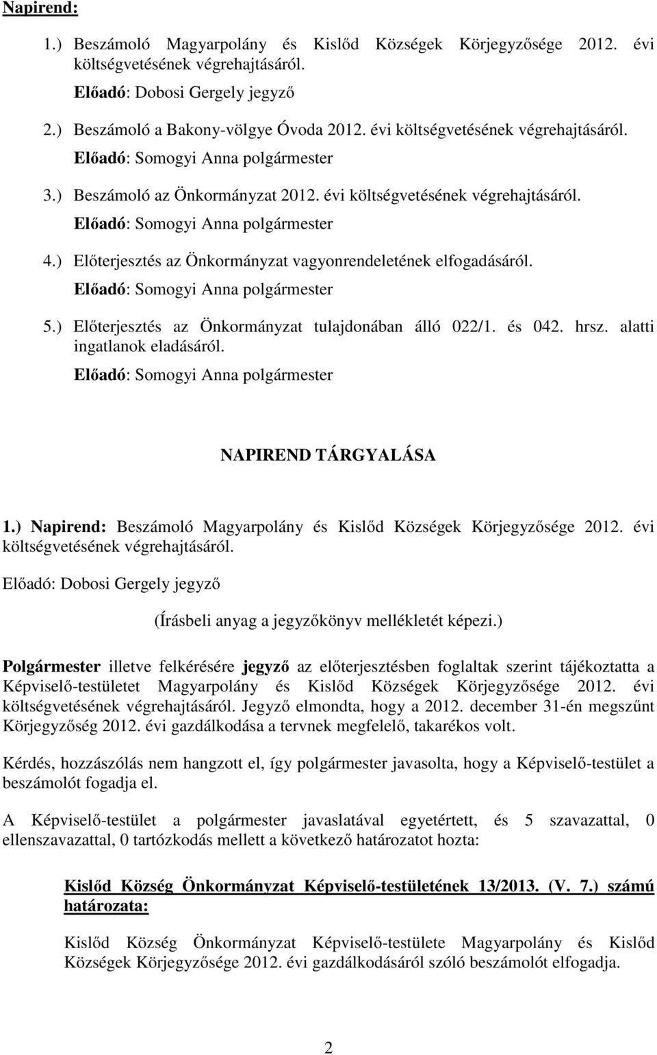 ) Előterjesztés az Önkormányzat tulajdonában álló 022/1. és 042. hrsz. alatti ingatlanok eladásáról. NAPIREND TÁRGYALÁSA 1.) Napirend: Beszámoló Magyarpolány és Kislőd Községek Körjegyzősége 2012.