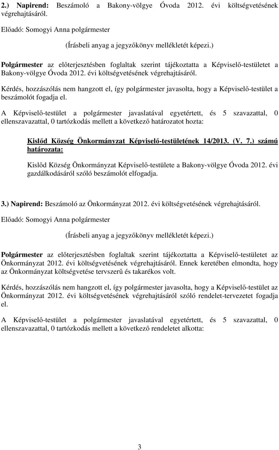 Kérdés, hozzászólás nem hangzott el, így polgármester javasolta, hogy a Képviselő-testület a beszámolót fogadja el.