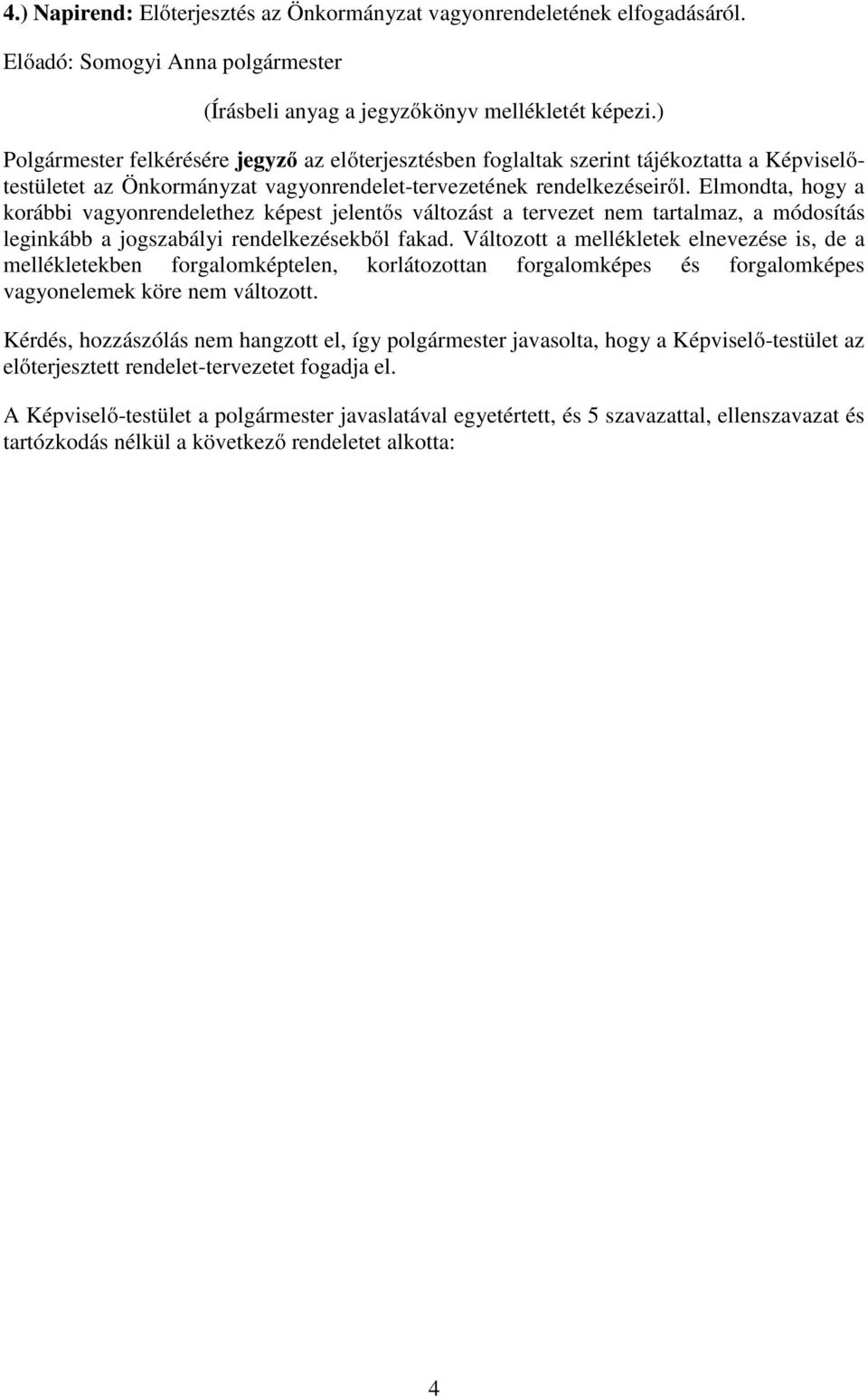 Elmondta, hogy a korábbi vagyonrendelethez képest jelentős változást a tervezet nem tartalmaz, a módosítás leginkább a jogszabályi rendelkezésekből fakad.