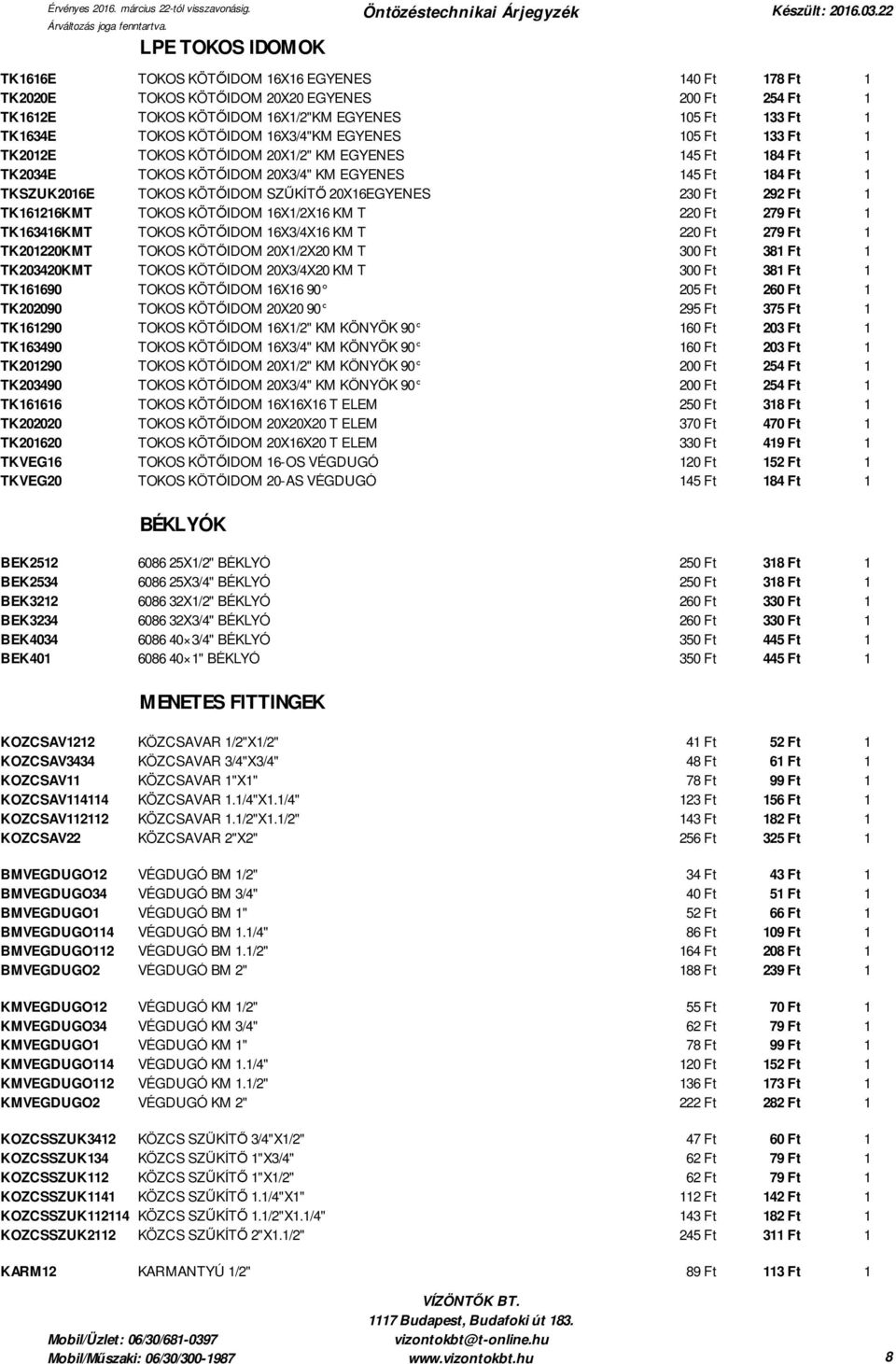 20X16EGYENES 230 Ft 292 Ft 1 TK161216KMT TOKOS KÖTŐIDOM 16X1/2X16 KM T 220 Ft 279 Ft 1 TK163416KMT TOKOS KÖTŐIDOM 16X3/4X16 KM T 220 Ft 279 Ft 1 TK201220KMT TOKOS KÖTŐIDOM 20X1/2X20 KM T 300 Ft 381