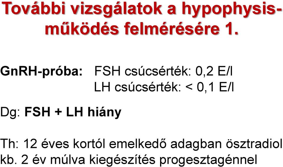 0,1 E/l Dg: FSH + LH hiány Th: 12 éves kortól emelkedő