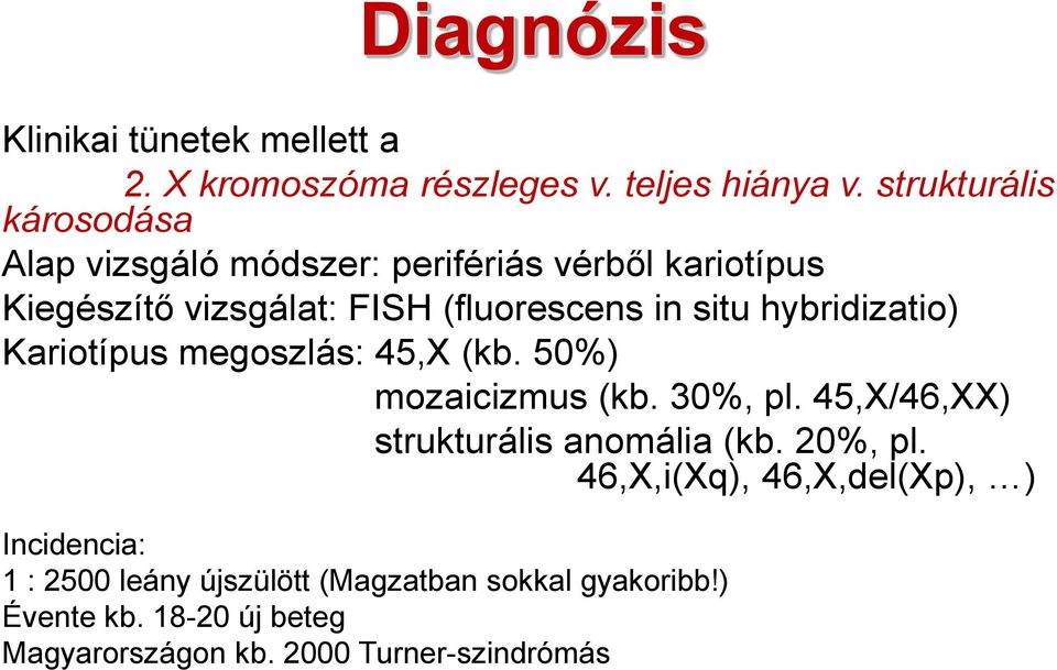 hybridizatio) Kariotípus megoszlás: 45,X (kb. 50%) mozaicizmus (kb. 30%, pl. 45,X/46,XX) strukturális anomália (kb. 20%, pl.