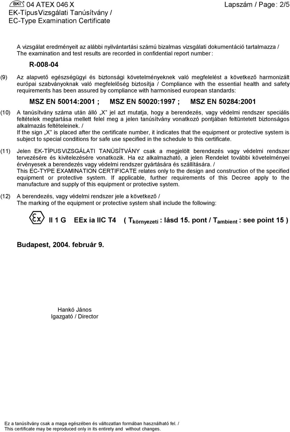 health and safety requirements has been assured by compliance with harmonised european standards: MSZ EN 50014:2001 ; MSZ EN 50020:1997 ; MSZ EN 50284:2001 (10) A tanúsítvány száma után álló X jel