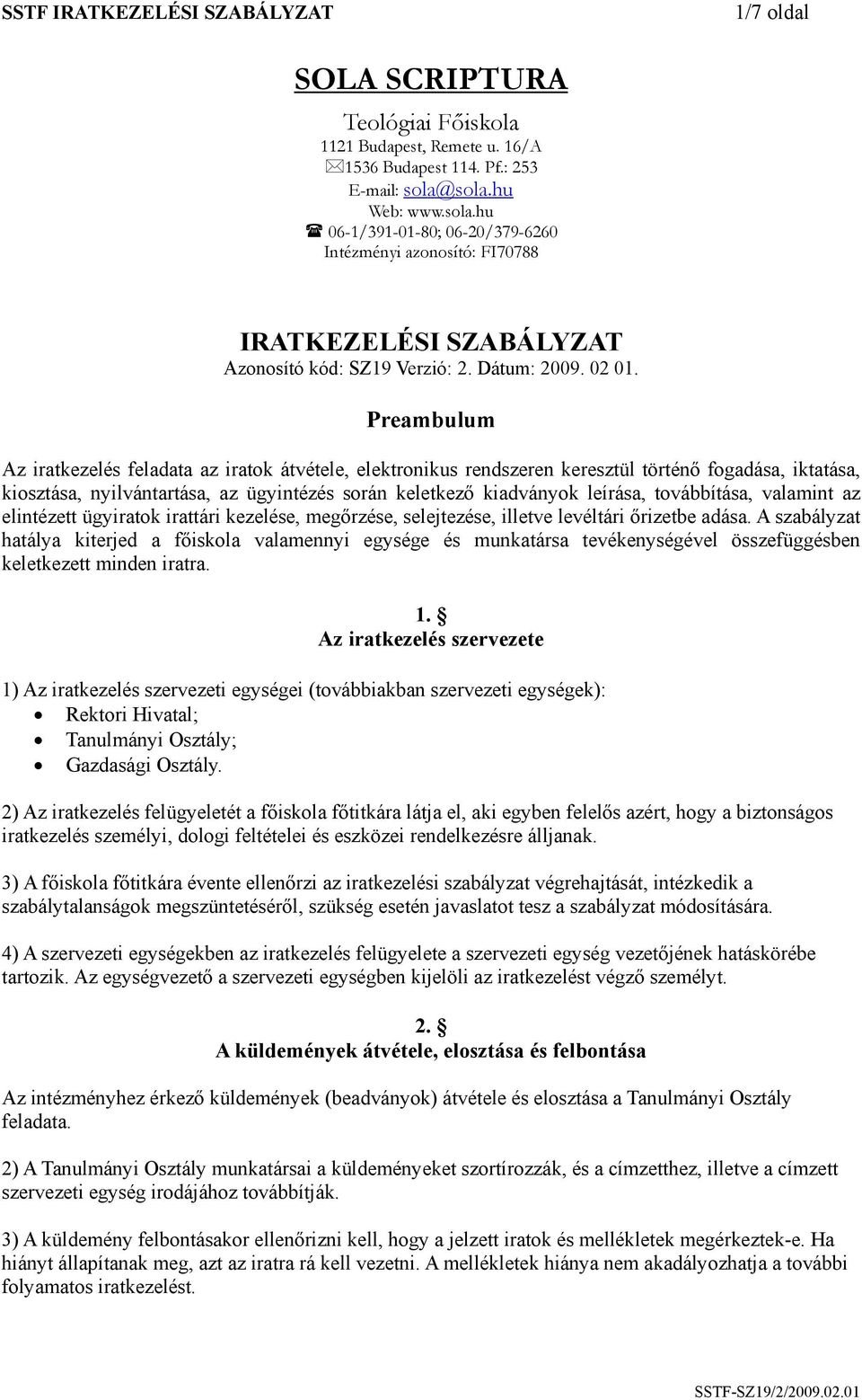 Preambulum Az iratkezelés feladata az iratok átvétele, elektronikus rendszeren keresztül történő fogadása, iktatása, kiosztása, nyilvántartása, az ügyintézés során keletkező kiadványok leírása,