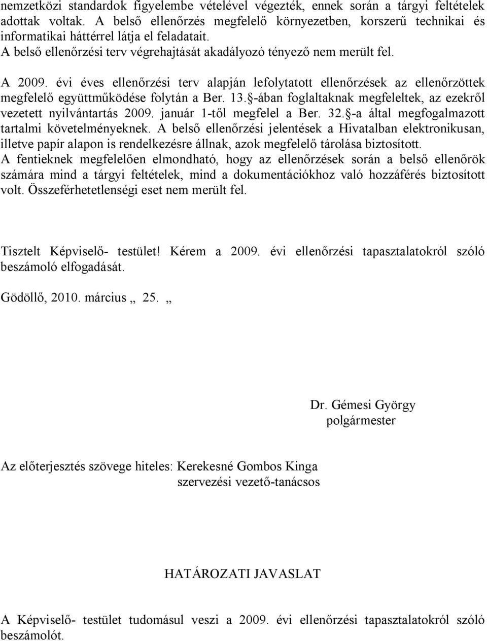 évi éves ellenőrzési terv alapján lefolytatott ellenőrzések az ellenőrzöttek megfelelő együttműködése folytán a Ber. 13. -ában foglaltaknak megfeleltek, az ezekről vezetett nyilvántartás 2009.