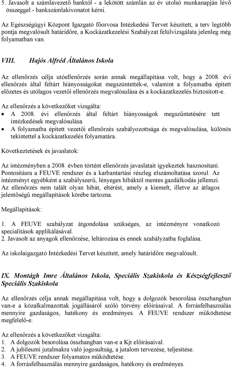 Hajós Alfréd Általános Iskola Az ellenőrzés célja utóellenőrzés során annak megállapítása volt, hogy a 2008.