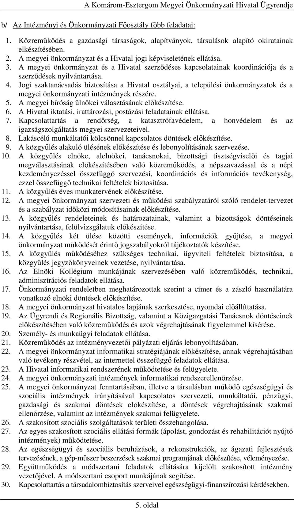 Jogi szaktanácsadás biztosítása a Hivatal osztályai, a települési önkormányzatok és a megyei önkormányzati intézmények részére. 5. A megyei bíróság ülnökei választásának elıkészítése. 6.