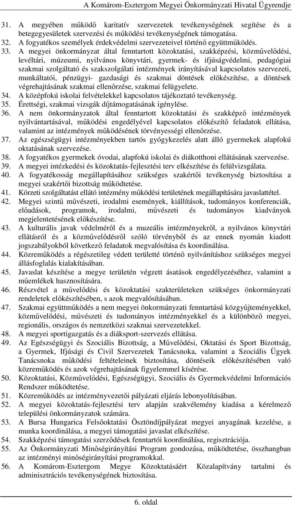 A megyei önkormányzat által fenntartott közoktatási, szakképzési, közmővelıdési, levéltári, múzeumi, nyilvános könyvtári, gyermek- és ifjúságvédelmi, pedagógiai szakmai szolgáltató és szakszolgálati