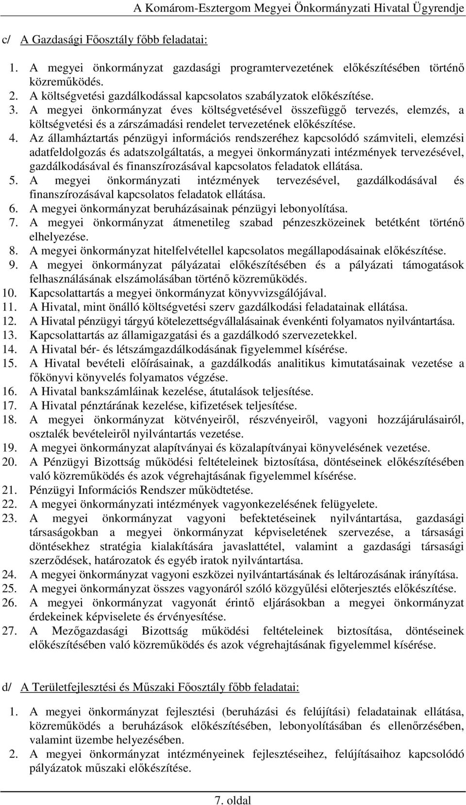 A megyei önkormányzat éves költségvetésével összefüggı tervezés, elemzés, a költségvetési és a zárszámadási rendelet tervezetének elıkészítése. 4.