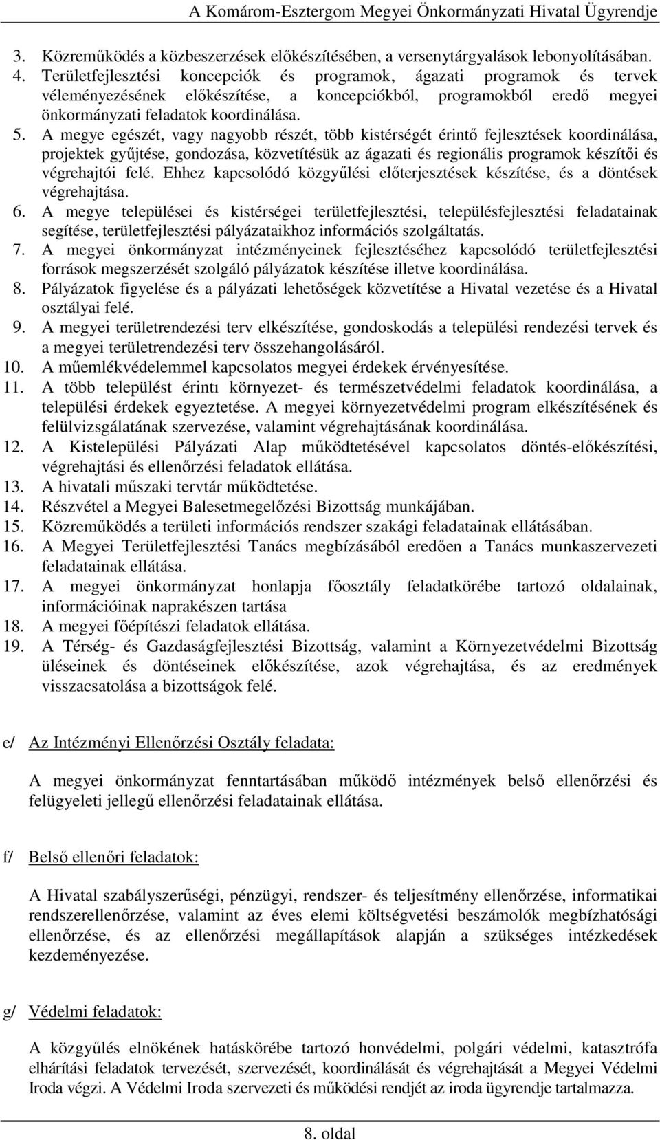 A megye egészét, vagy nagyobb részét, több kistérségét érintı fejlesztések koordinálása, projektek győjtése, gondozása, közvetítésük az ágazati és regionális programok készítıi és végrehajtói felé.