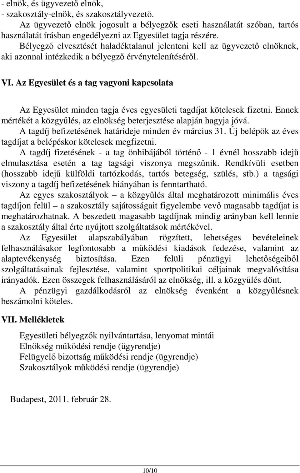 Bélyegző elvesztését haladéktalanul jelenteni kell az ügyvezető elnöknek, aki azonnal intézkedik a bélyegző érvénytelenítéséről. VI.