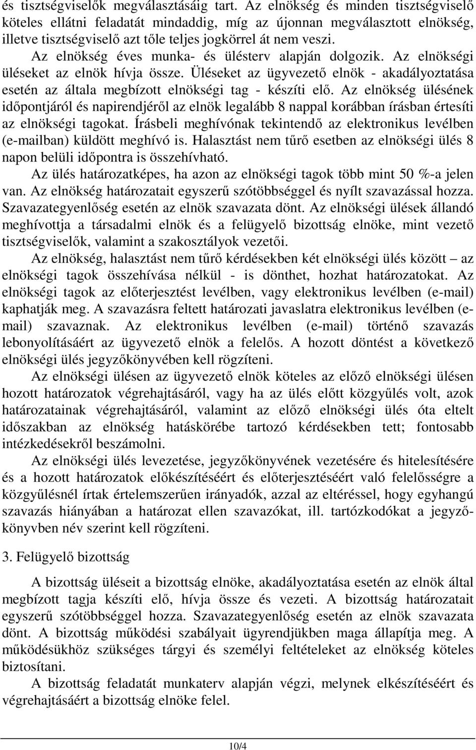 Az elnökség éves munka- és ülésterv alapján dolgozik. Az elnökségi üléseket az elnök hívja össze. Üléseket az ügyvezető elnök - akadályoztatása esetén az általa megbízott elnökségi tag - készíti elő.