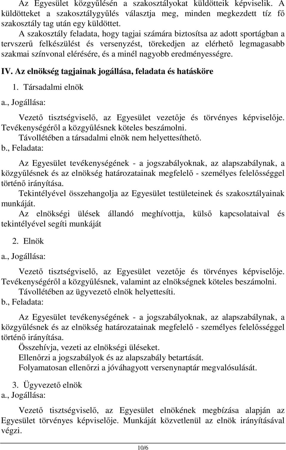 eredményességre. IV. Az elnökség tagjainak jogállása, feladata és hatásköre 1. Társadalmi elnök a., Jogállása: Vezető tisztségviselő, az Egyesület vezetője és törvényes képviselője.