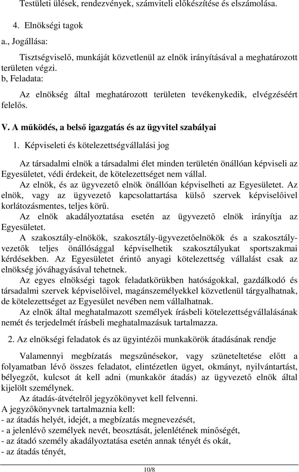 Képviseleti és kötelezettségvállalási jog Az társadalmi elnök a társadalmi élet minden területén önállóan képviseli az Egyesületet, védi érdekeit, de kötelezettséget nem vállal.