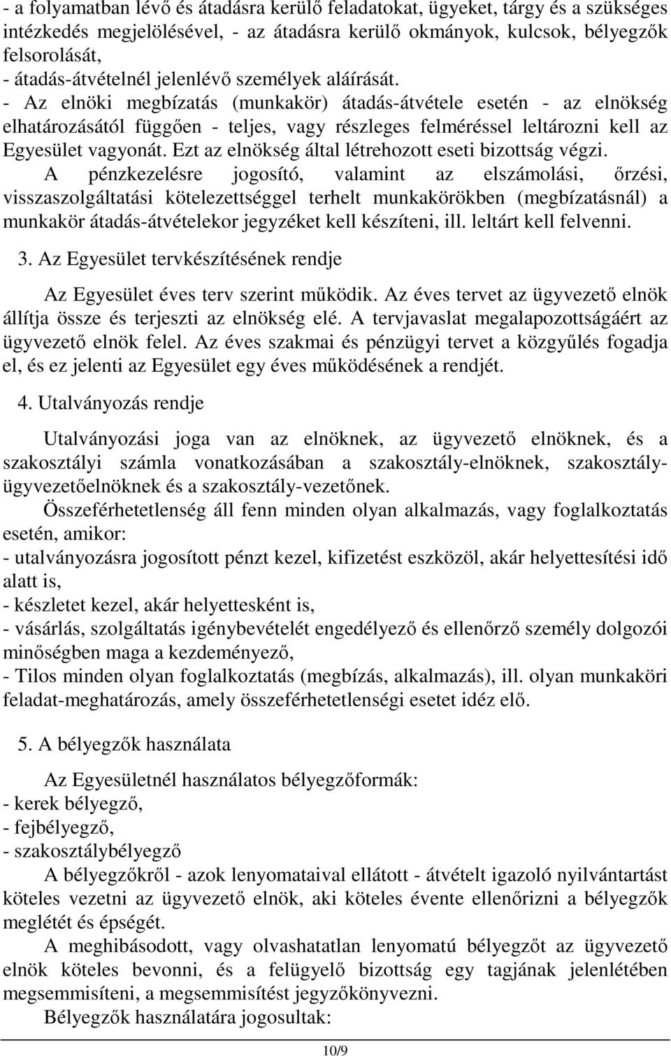 - Az elnöki megbízatás (munkakör) átadás-átvétele esetén - az elnökség elhatározásától függően - teljes, vagy részleges felméréssel leltározni kell az Egyesület vagyonát.