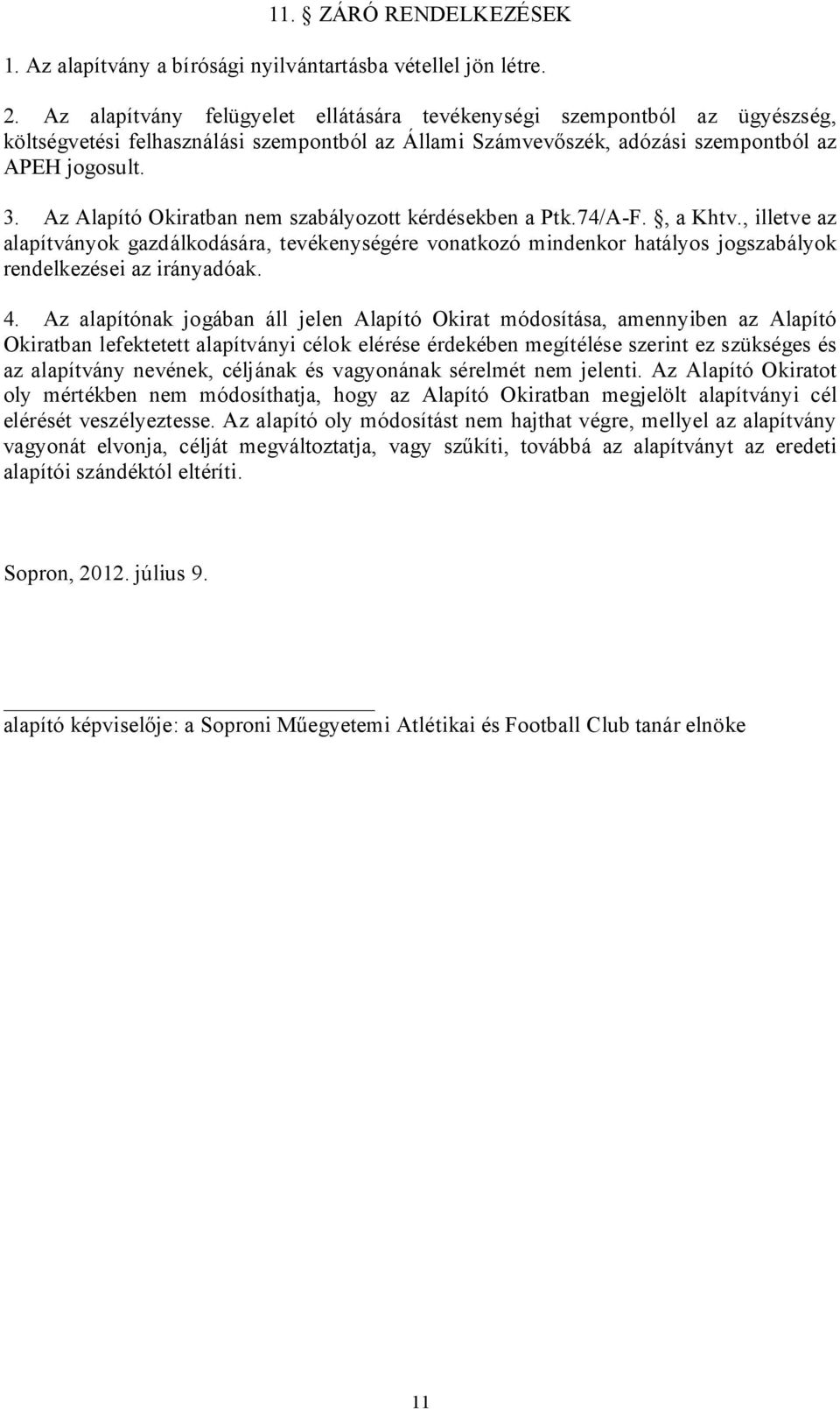 Az Alapító Okiratban nem szabályozott kérdésekben a Ptk.74/A-F., a Khtv., illetve az alapítványok gazdálkodására, tevékenységére vonatkozó mindenkor hatályos jogszabályok rendelkezései az irányadóak.