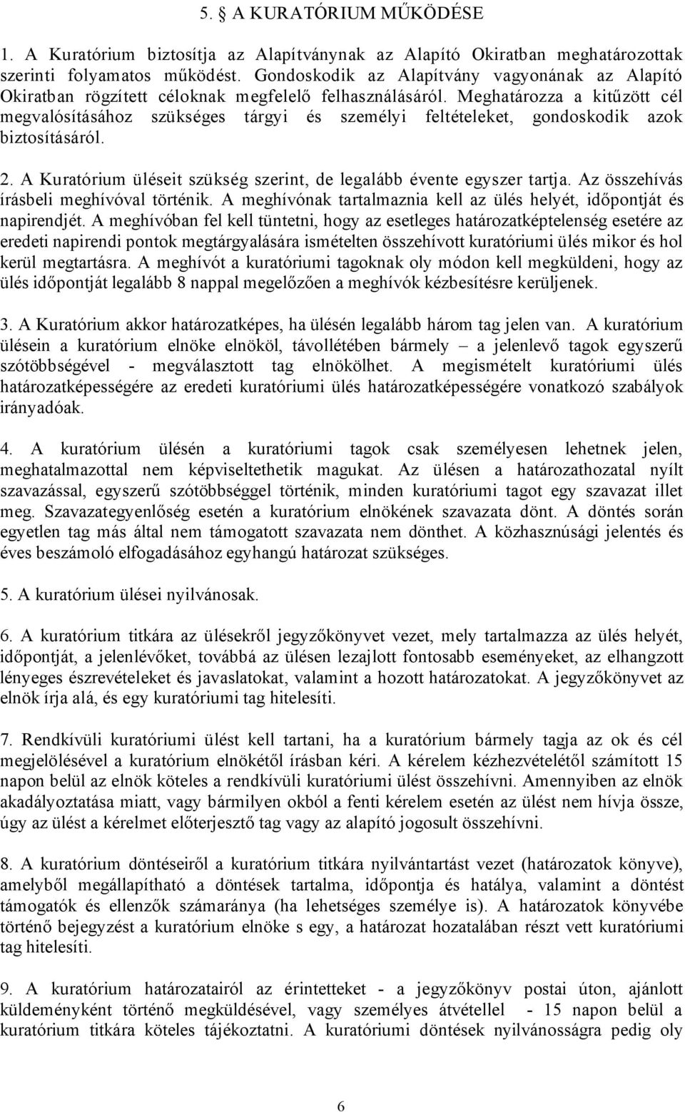 Meghatározza a kitűzött cél megvalósításához szükséges tárgyi és személyi feltételeket, gondoskodik azok biztosításáról. 2. A Kuratórium üléseit szükség szerint, de legalább évente egyszer tartja.