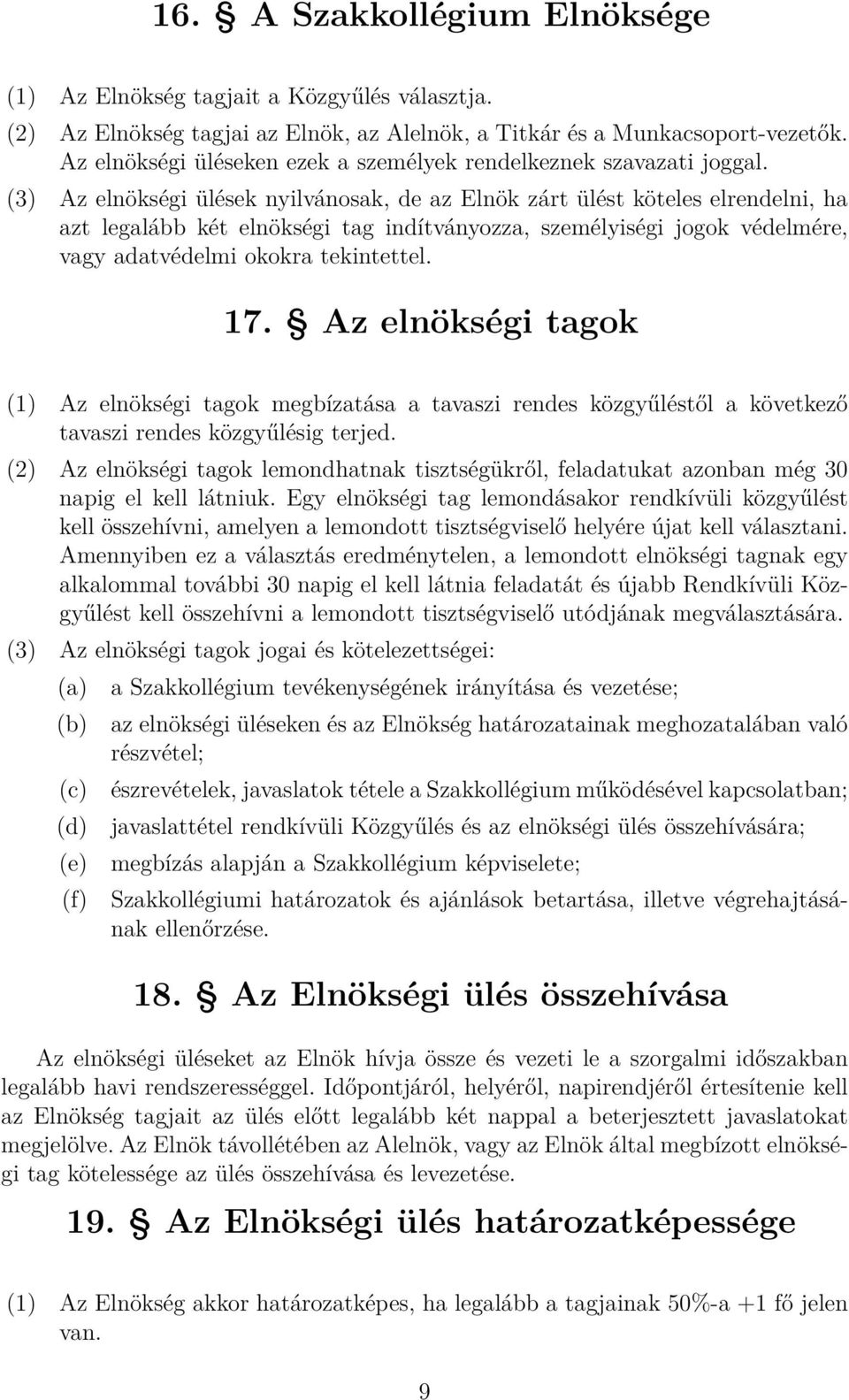 (3) Az elnökségi ülések nyilvánosak, de az Elnök zárt ülést köteles elrendelni, ha azt legalább két elnökségi tag indítványozza, személyiségi jogok védelmére, vagy adatvédelmi okokra tekintettel. 17.