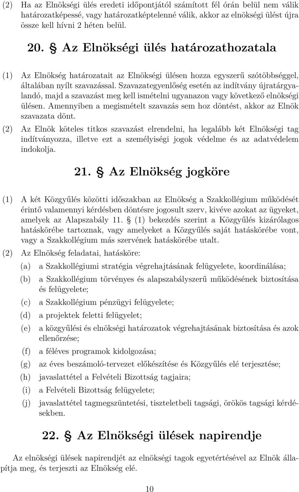 Szavazategyenlőség esetén az indítvány újratárgyalandó, majd a szavazást meg kell ismételni ugyanazon vagy következő elnökségi ülésen.