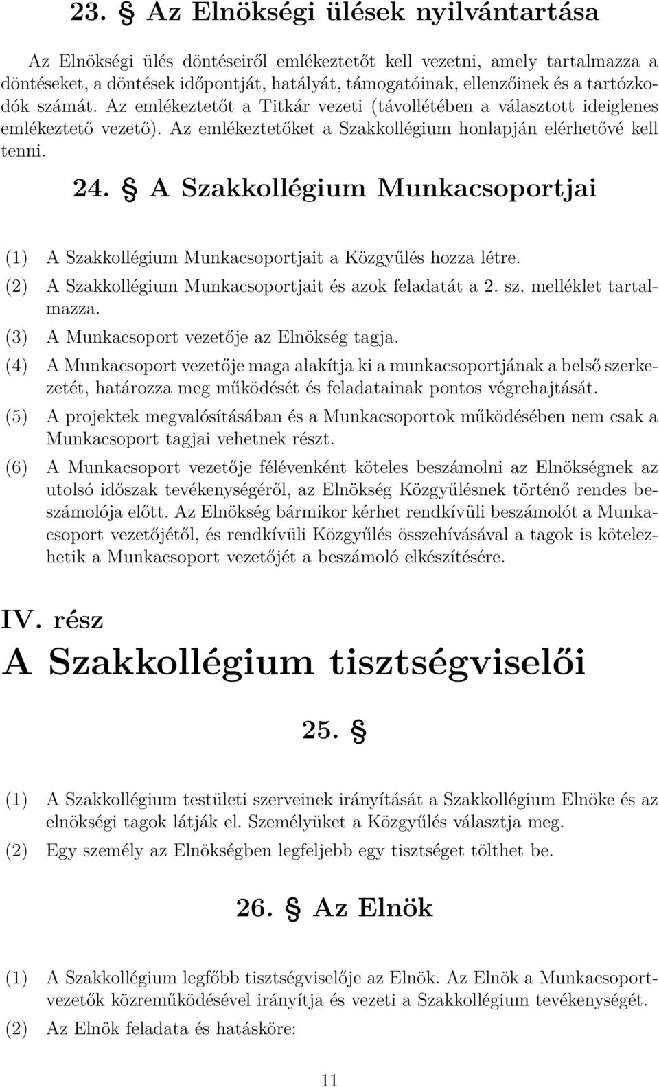 A Szakkollégium Munkacsoportjai (1) A Szakkollégium Munkacsoportjait a Közgyűlés hozza létre. (2) A Szakkollégium Munkacsoportjait és azok feladatát a 2. sz. melléklet tartalmazza.