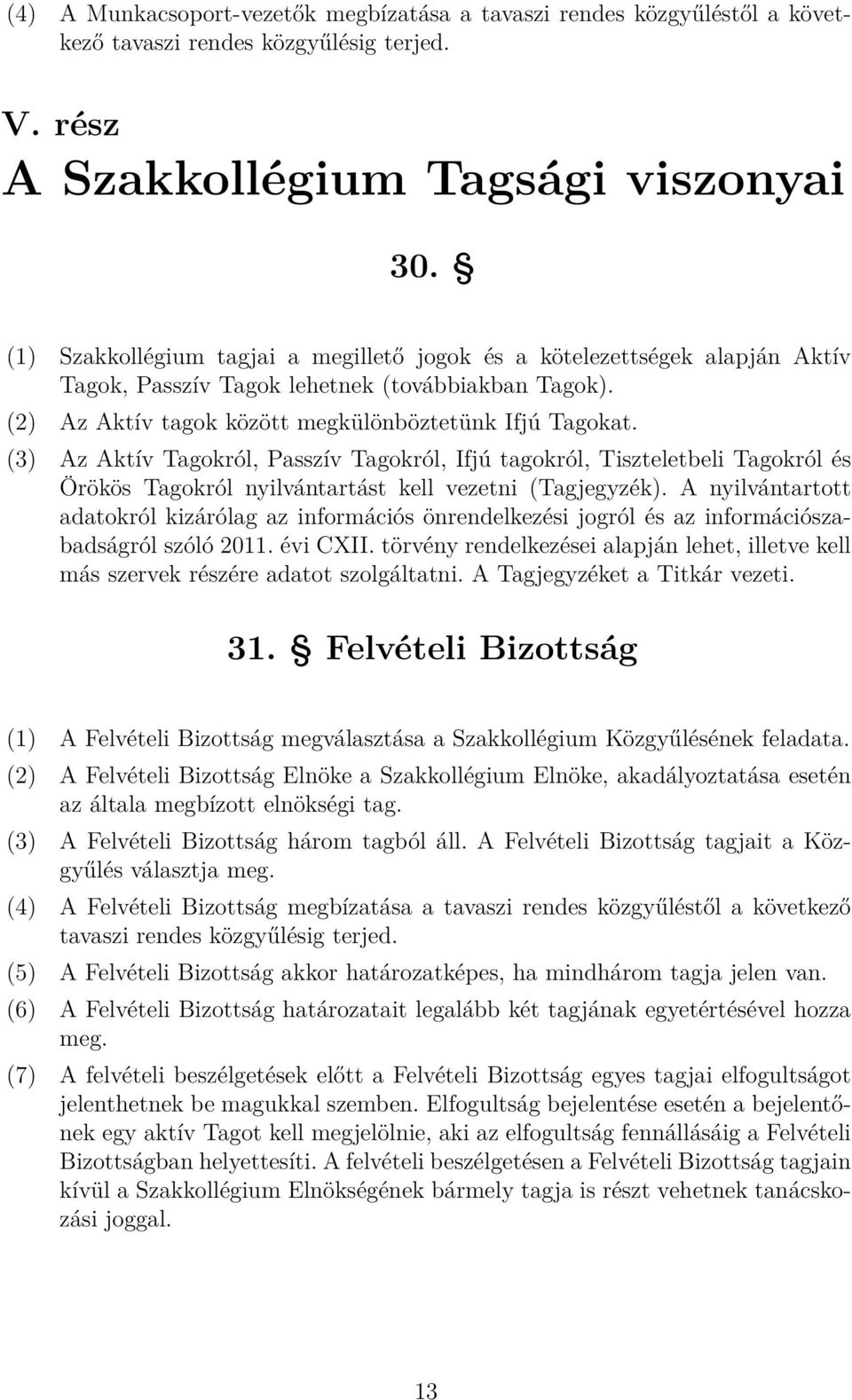 (3) Az Aktív Tagokról, Passzív Tagokról, Ifjú tagokról, Tiszteletbeli Tagokról és Örökös Tagokról nyilvántartást kell vezetni (Tagjegyzék).