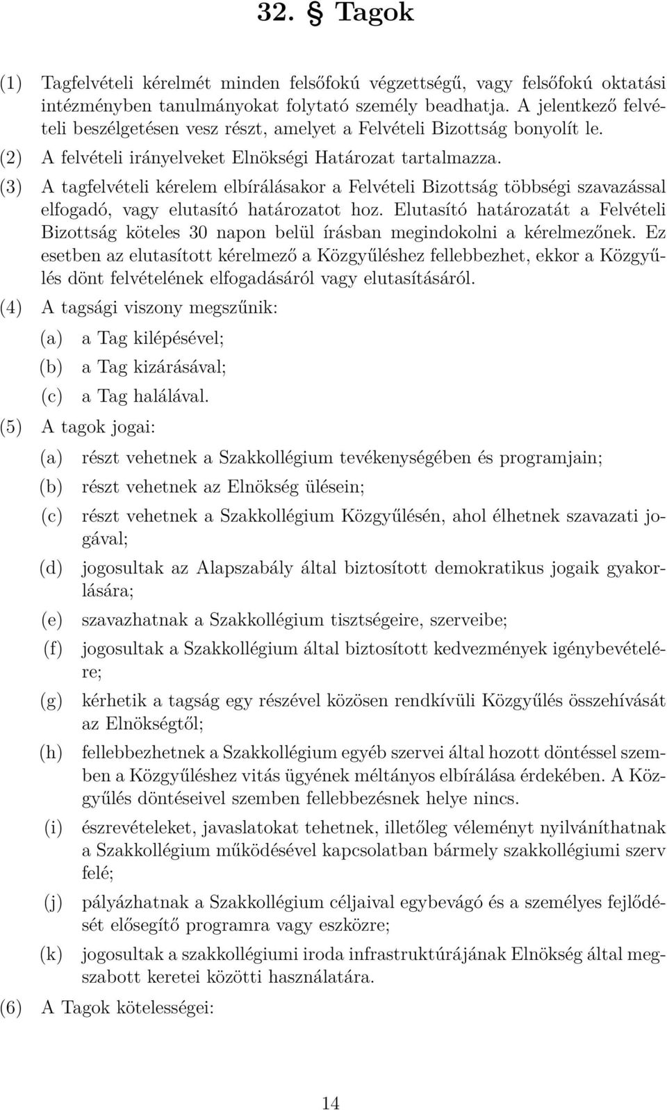 (3) A tagfelvételi kérelem elbírálásakor a Felvételi Bizottság többségi szavazással elfogadó, vagy elutasító határozatot hoz.