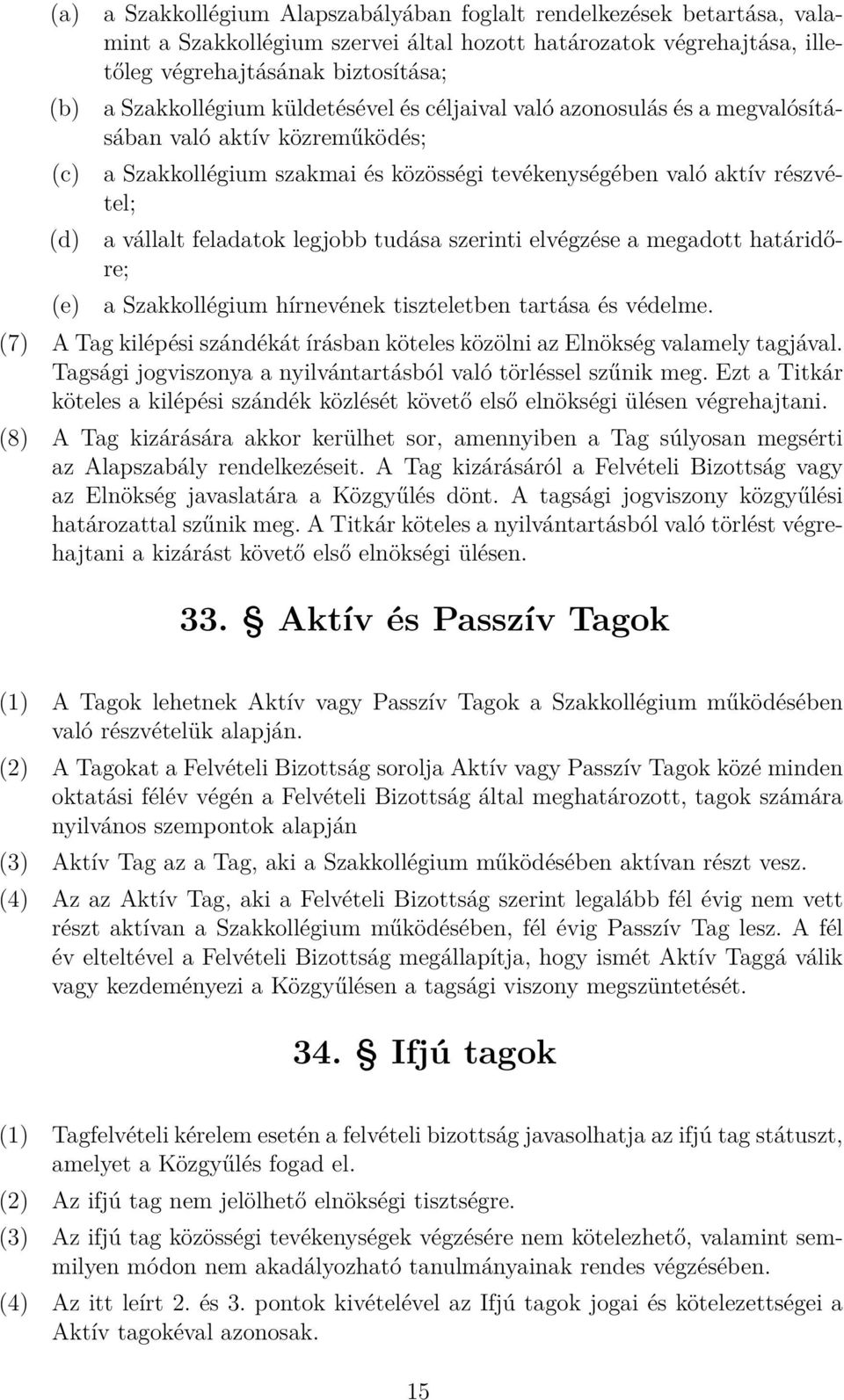 szerinti elvégzése a megadott határidőre; a Szakkollégium hírnevének tiszteletben tartása és védelme. (7) A Tag kilépési szándékát írásban köteles közölni az Elnökség valamely tagjával.