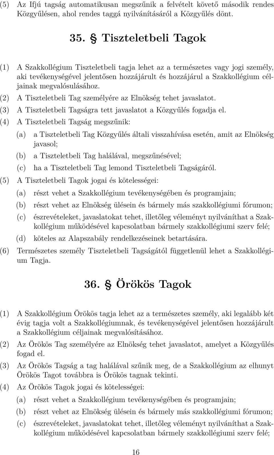 megvalósulásához. (2) A Tiszteletbeli Tag személyére az Elnökség tehet javaslatot. (3) A Tiszteletbeli Tagságra tett javaslatot a Közgyűlés fogadja el.