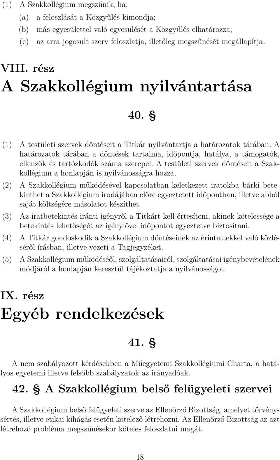 A határozatok tárában a döntések tartalma, időpontja, hatálya, a támogatók, ellenzők és tartózkodók száma szerepel. A testületi szervek döntéseit a Szakkollégium a honlapján is nyilvánosságra hozza.