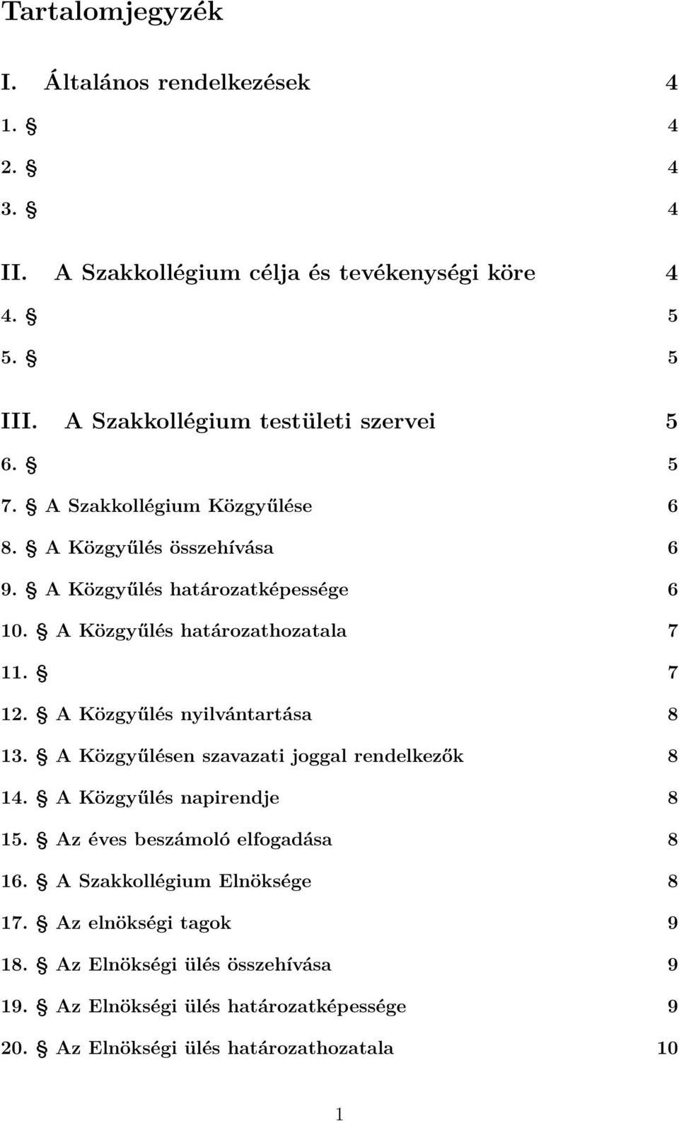 A Közgyűlés határozathozatala 7 11. 7 12. A Közgyűlés nyilvántartása 8 13. A Közgyűlésen szavazati joggal rendelkezők 8 14. A Közgyűlés napirendje 8 15.