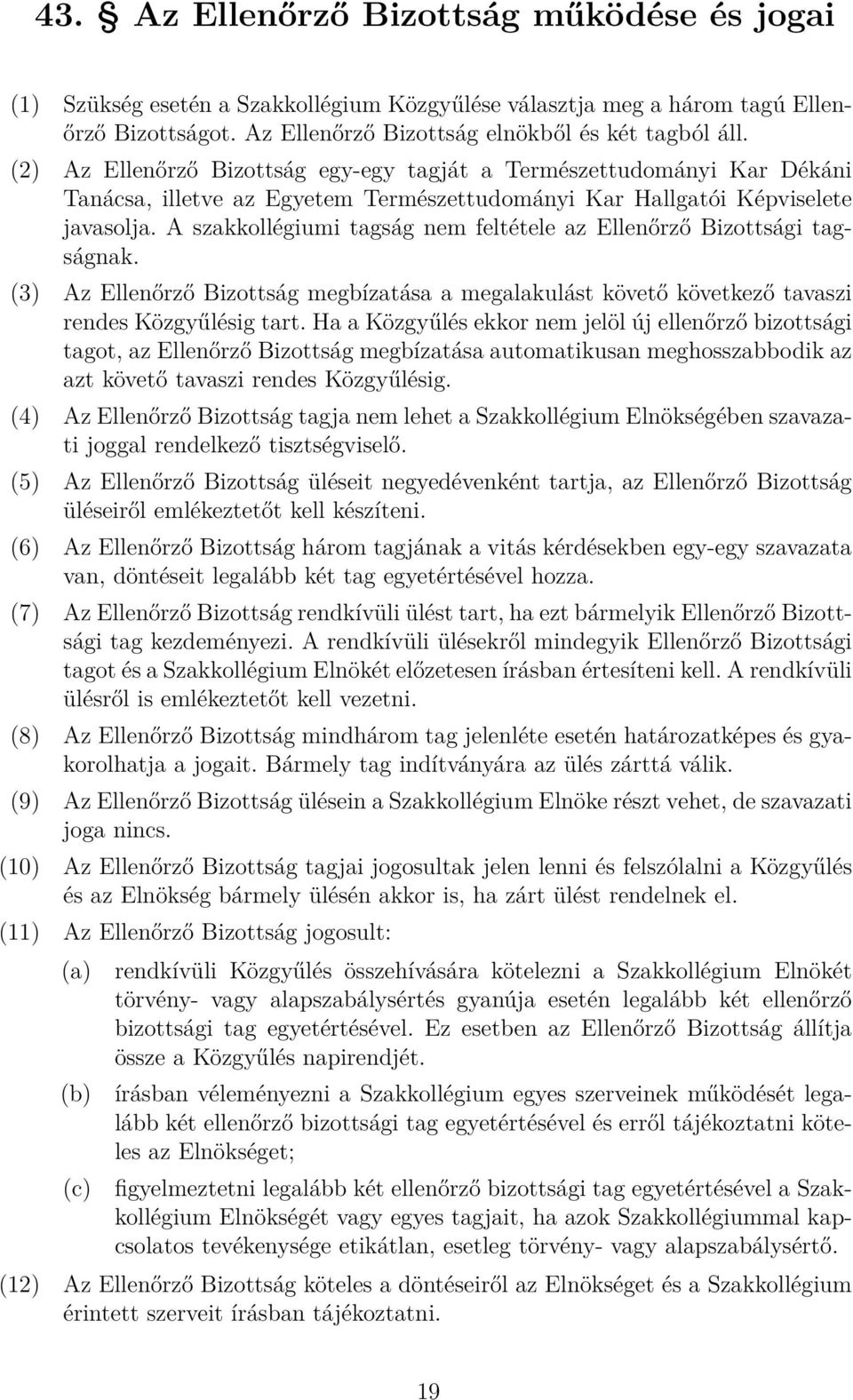 A szakkollégiumi tagság nem feltétele az Ellenőrző Bizottsági tagságnak. (3) Az Ellenőrző Bizottság megbízatása a megalakulást követő következő tavaszi rendes Közgyűlésig tart.