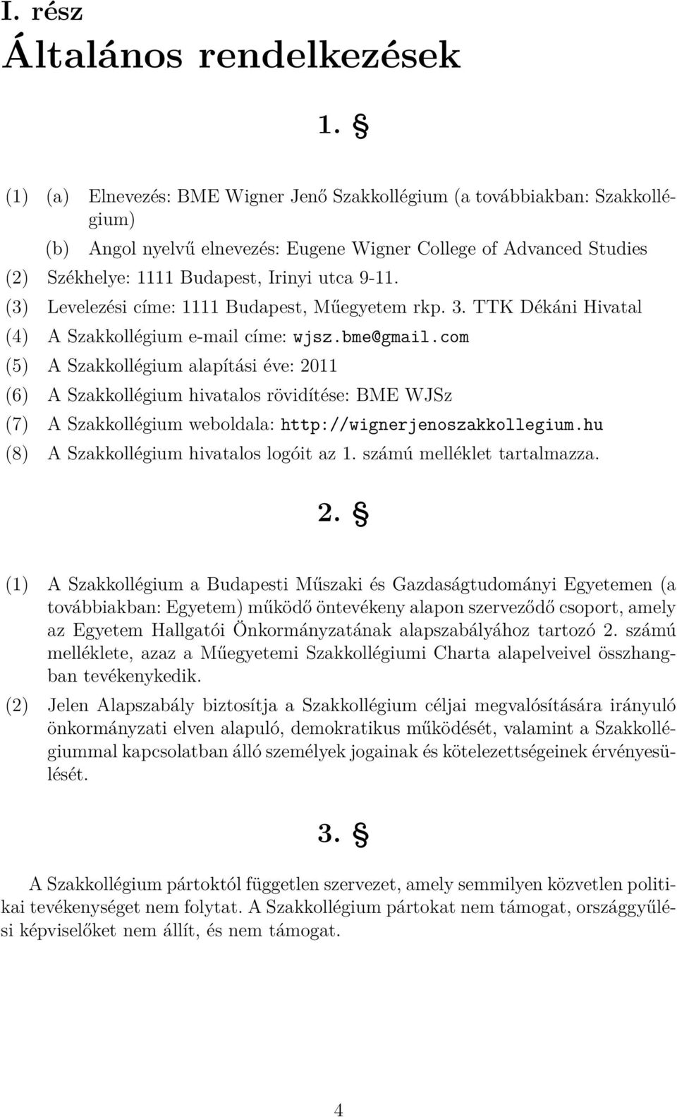 (3) Levelezési címe: 1111 Budapest, Műegyetem rkp. 3. TTK Dékáni Hivatal (4) A Szakkollégium e-mail címe: wjsz.bme@gmail.