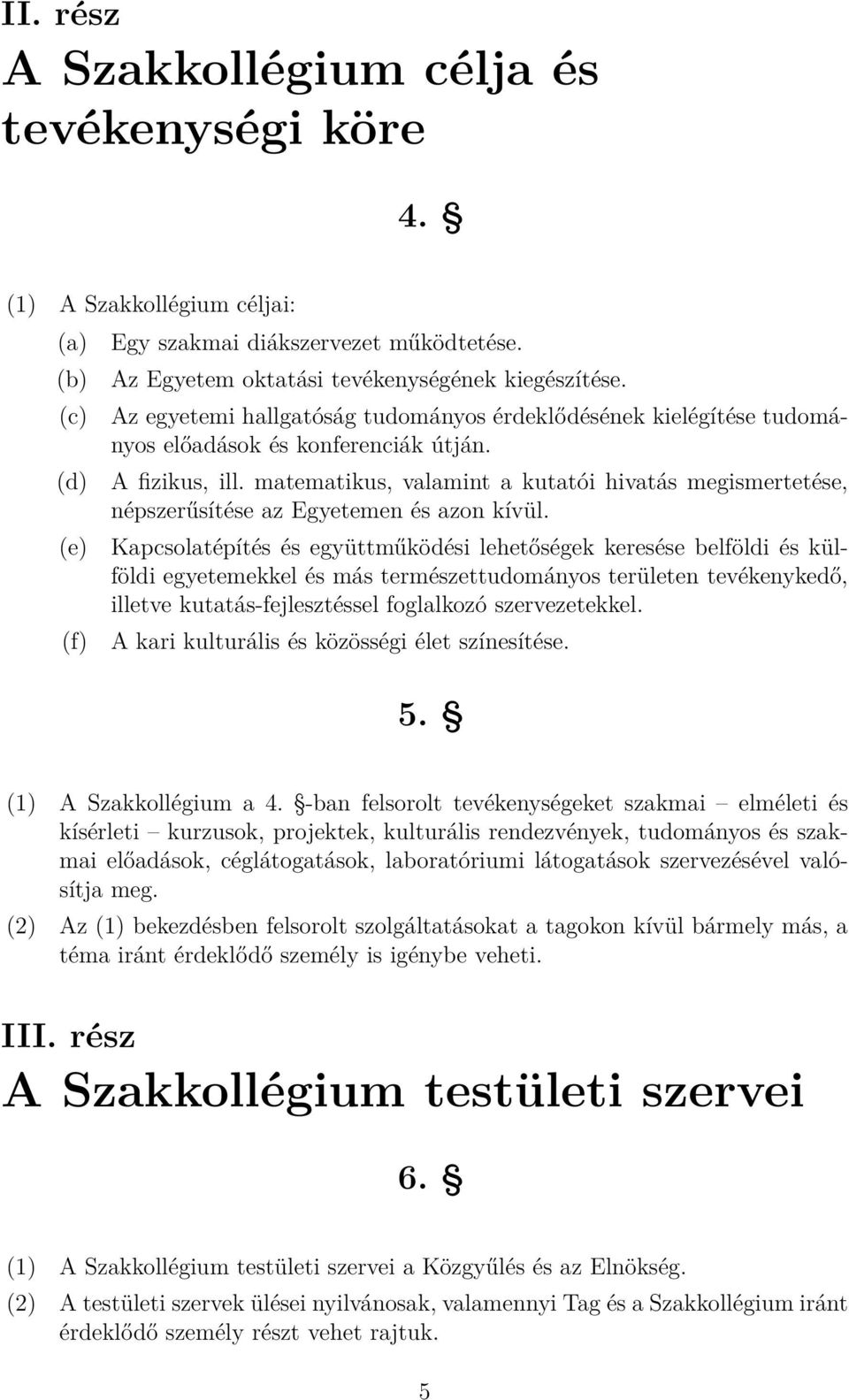 matematikus, valamint a kutatói hivatás megismertetése, népszerűsítése az Egyetemen és azon kívül.