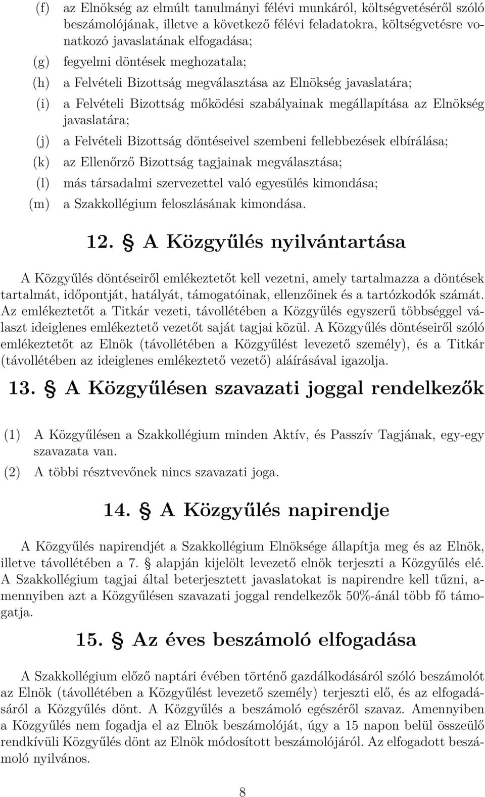 Bizottság döntéseivel szembeni fellebbezések elbírálása; az Ellenőrző Bizottság tagjainak megválasztása; más társadalmi szervezettel való egyesülés kimondása; a Szakkollégium feloszlásának kimondása.