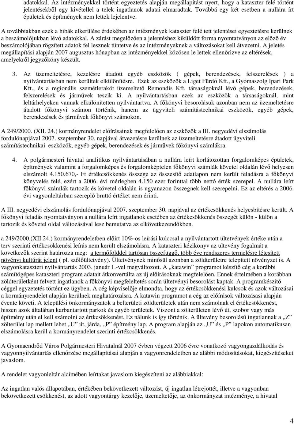 A továbbiakban ezek a hibák elkerülése érdekében az intézmények kataszter felé tett jelentései egyeztetésre kerülnek a beszámolójukban lévő adatokkal.